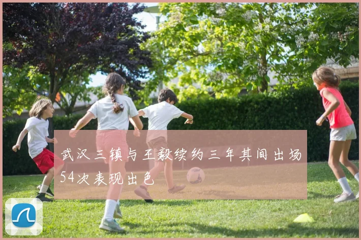 武汉三镇与王毅续约三年其间出场54次表现出色